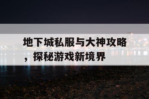 地下城私服与大神攻略，探秘游戏新境界