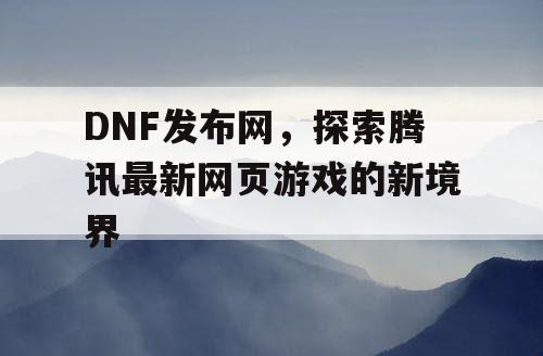 DNF发布网，探索腾讯最新网页游戏的新境界